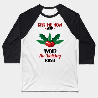 Funny Kiss Me Now and Avoid The Holiday Rush Baseball T-Shirt